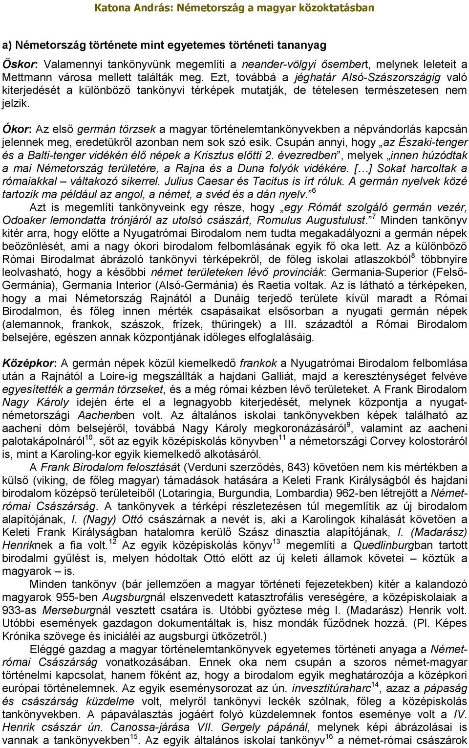 Ókor: Az első germán törzsek a magyar történelemtankönyvekben a népvándorlás kapcsán jelennek meg, eredetükről azonban nem sok szó esik.