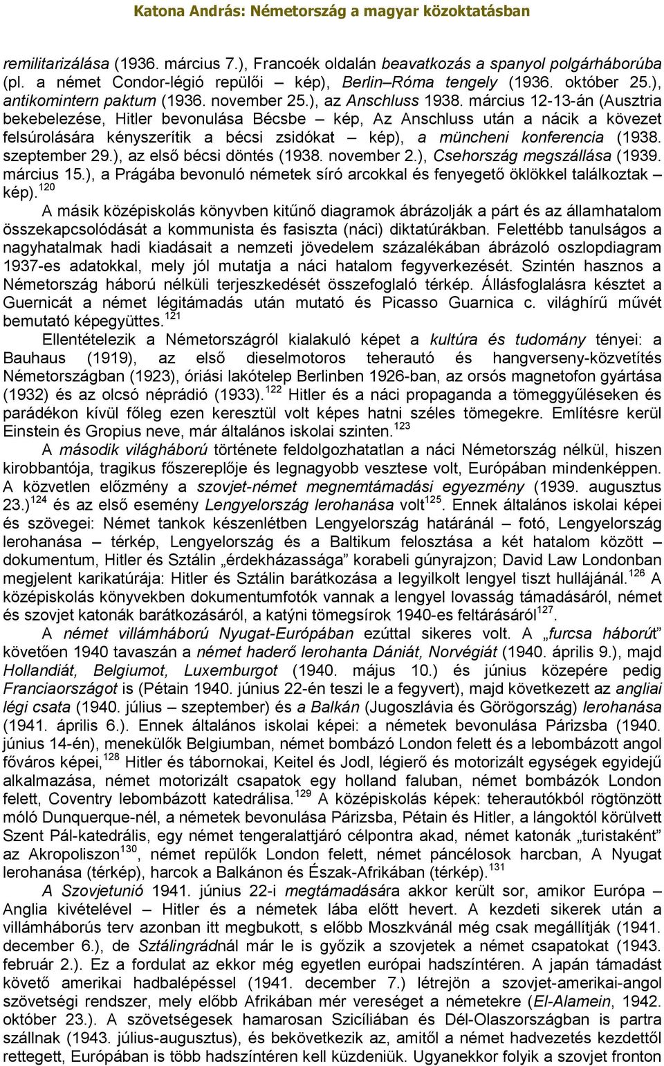 március 12-13-án (Ausztria bekebelezése, Hitler bevonulása Bécsbe kép, Az Anschluss után a nácik a kövezet felsúrolására kényszerítik a bécsi zsidókat kép), a müncheni konferencia (1938.