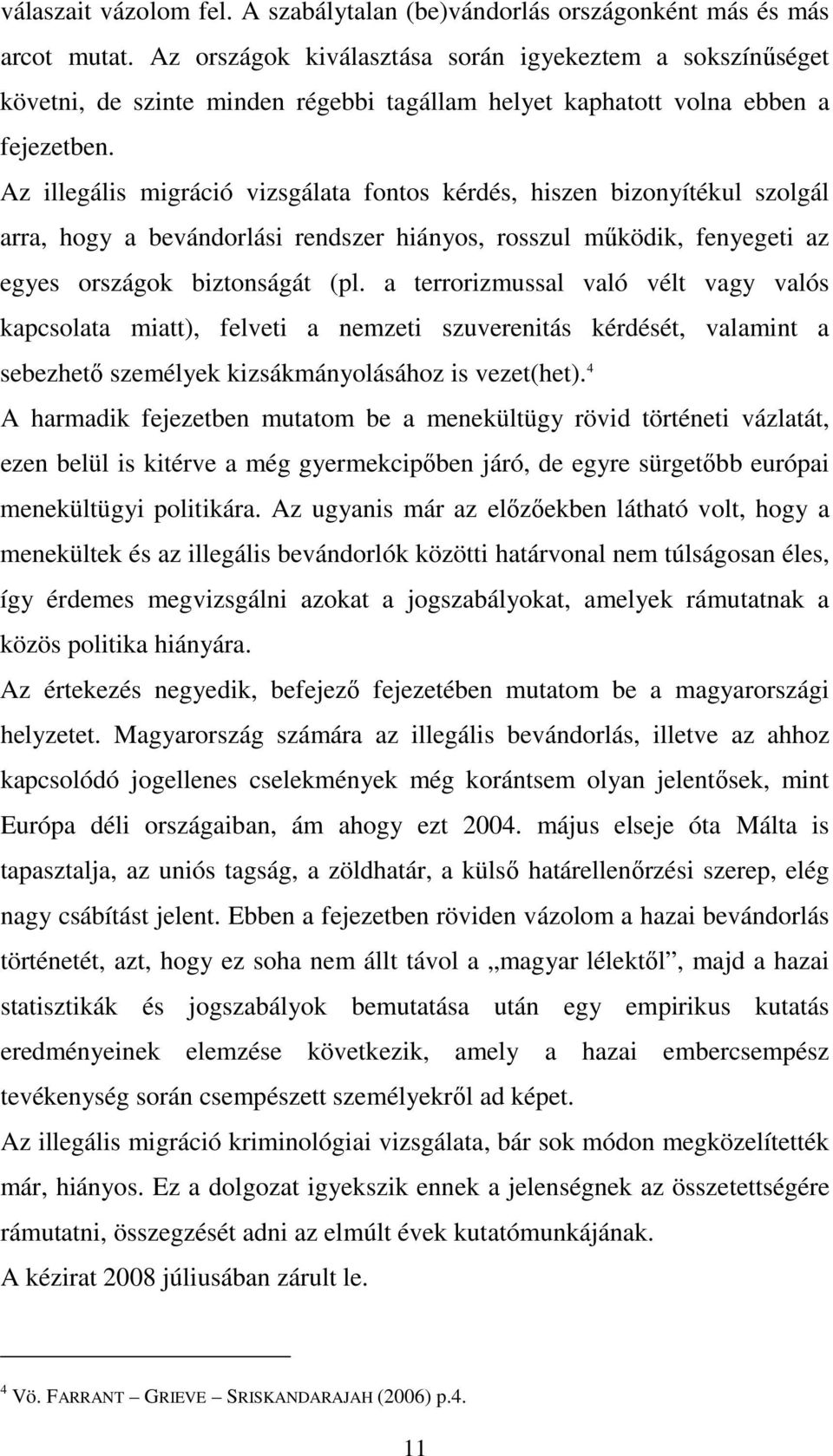 Az illegális migráció vizsgálata fontos kérdés, hiszen bizonyítékul szolgál arra, hogy a bevándorlási rendszer hiányos, rosszul működik, fenyegeti az egyes országok biztonságát (pl.