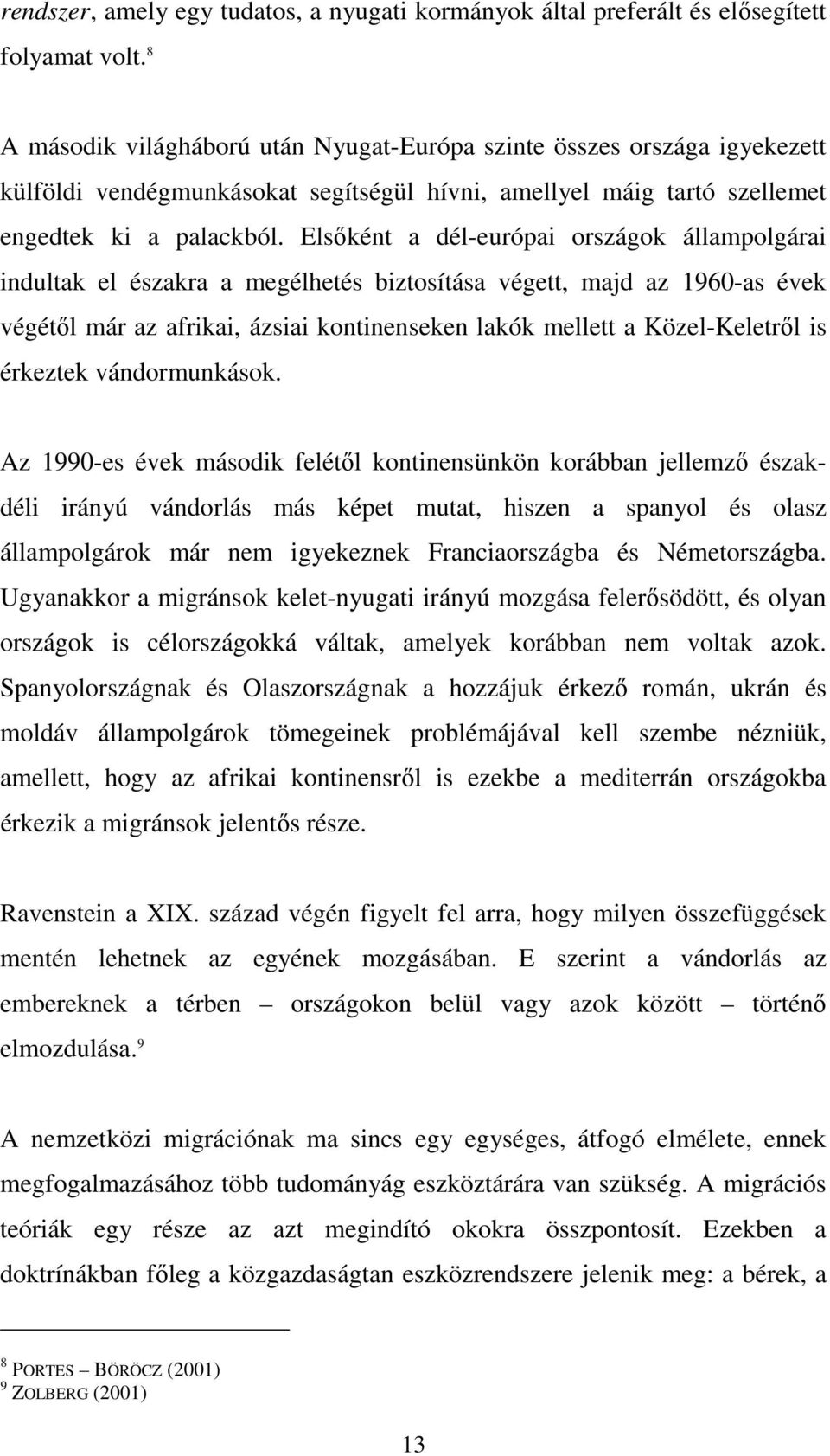 Elsőként a dél-európai országok állampolgárai indultak el északra a megélhetés biztosítása végett, majd az 1960-as évek végétől már az afrikai, ázsiai kontinenseken lakók mellett a Közel-Keletről is