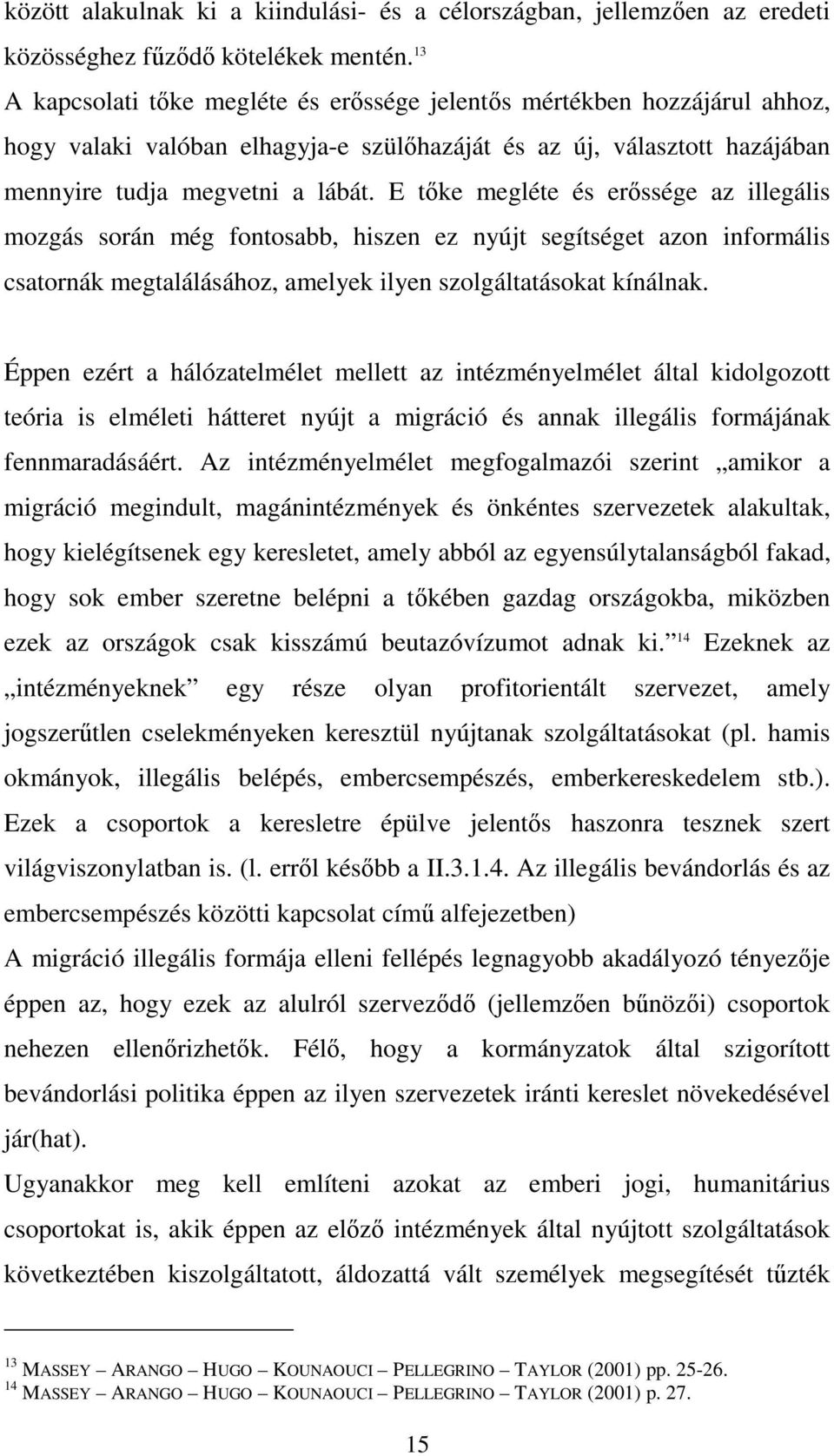 E tőke megléte és erőssége az illegális mozgás során még fontosabb, hiszen ez nyújt segítséget azon informális csatornák megtalálásához, amelyek ilyen szolgáltatásokat kínálnak.