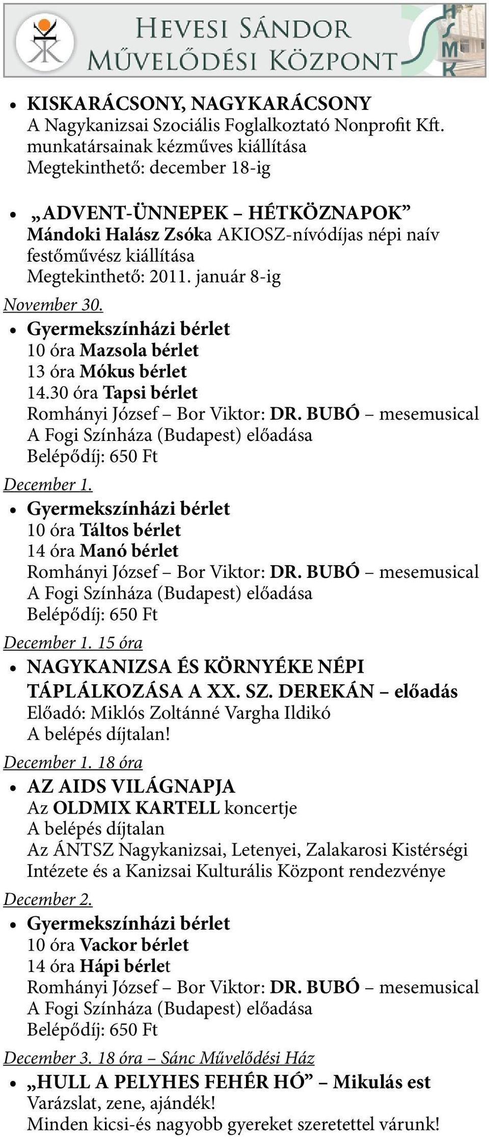 január 8-ig November 30. Gyermekszínházi bérlet 10 óra Mazsola bérlet 13 óra Mókus bérlet 14.30 óra Tapsi bérlet Romhányi József Bor Viktor: DR.