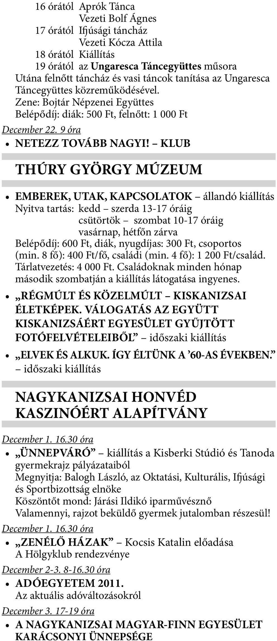 KLUB THÚRY GYÖRGY MÚZEUM EMBEREK, UTAK, KAPCSOLATOK állandó kiállítás Nyitva tartás: kedd szerda 13-17 óráig csütörtök szombat 10-17 óráig vasárnap, hétfőn zárva Belépődíj: 600 Ft, diák, nyugdíjas: