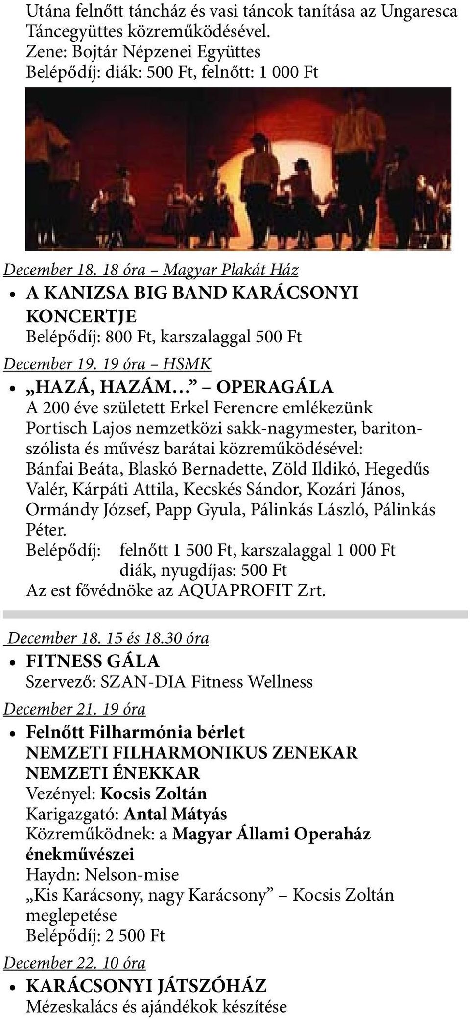 19 óra HSMK HAZÁ, HAZÁM OPERAGÁLA A 200 éve született Erkel Ferencre emlékezünk Portisch Lajos nemzetközi sakk-nagymester, baritonszólista és művész barátai közreműködésével: Bánfai Beáta, Blaskó