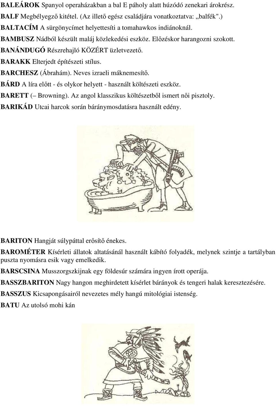 BARAKK Elterjedt építészeti stílus. BARCHESZ (Ábrahám). Neves izraeli máknemesítő. BÁRD A líra előtt - és olykor helyett - használt költészeti eszköz. BARETT ( Browning).