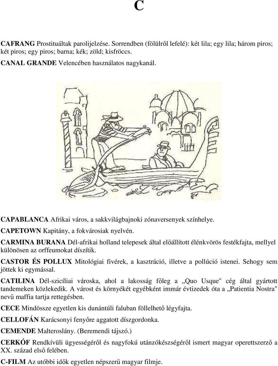 CARMINA BURANA Dél-afrikai holland telepesek által előállított élénkvörös festékfajta, mellyel különösen az orffeumokat díszítik.