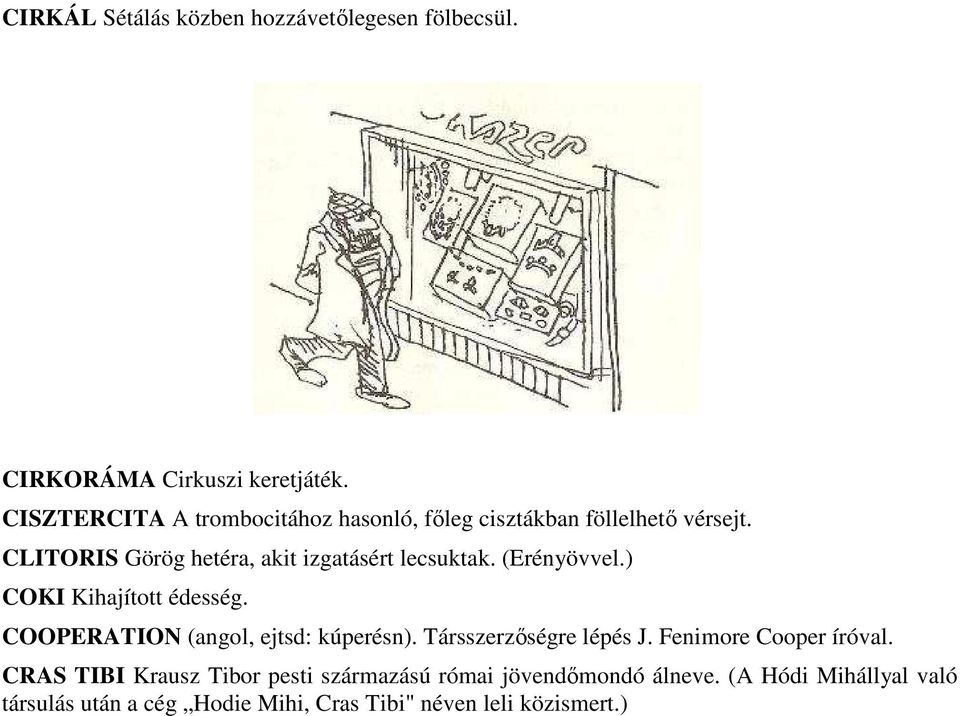 CLITORIS Görög hetéra, akit izgatásért lecsuktak. (Erényövvel.) COKI Kihajított édesség.