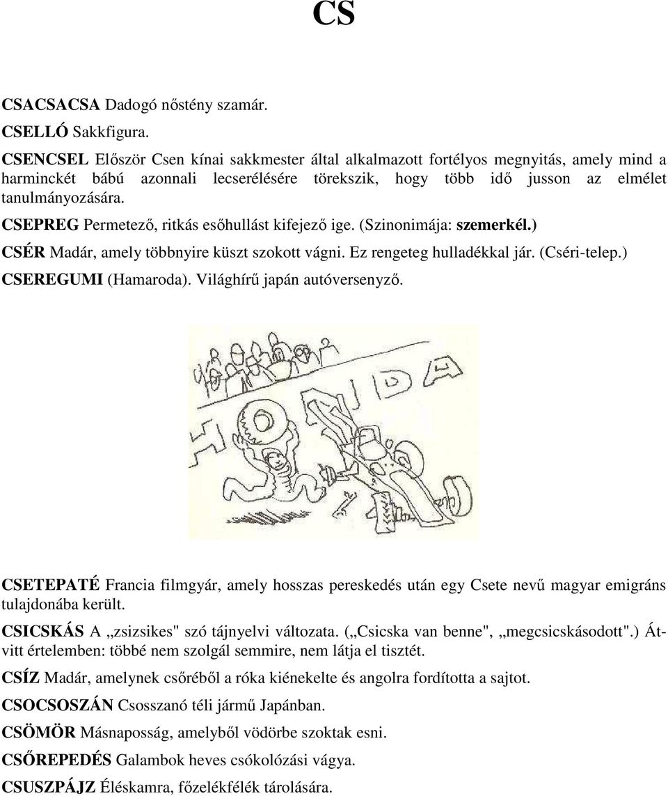 CSEPREG Permetező, ritkás esőhullást kifejező ige. (Szinonimája: szemerkél.) CSÉR Madár, amely többnyire küszt szokott vágni. Ez rengeteg hulladékkal jár. (Cséri-telep.) CSEREGUMI (Hamaroda).