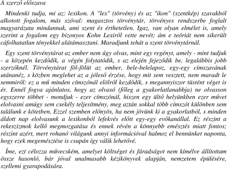 Igaz, van olyan elmélet is, amely szerint a fogalom egy bizonyos Kohn Lexiről vette nevét; ám e teóriát nem sikerült cáfolhatatlan tényekkel alátámasztani. Maradjunk tehát a szent törvénytárnál.