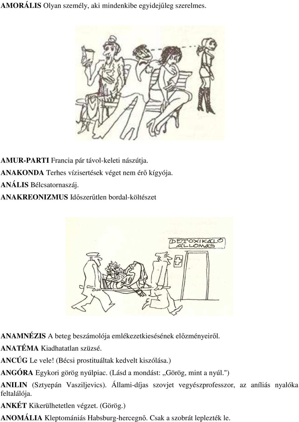 ANCÚG Le vele! (Bécsi prostituáltak kedvelt kiszólása.) ANGÓRA Egykori görög nyúlpiac. (Lásd a mondást: Görög, mint a nyúl.") ANILIN (Sztyepán Vasziljevics).