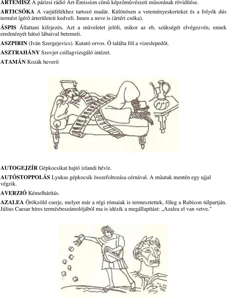 Azt a műveletet jelöli, mikor az eb, szükségét elvégezvén, ennek eredményét hátsó lábaival betemeti. ASZPIRIN (Iván Szergejevics). Kutató orvos. Ő találta föl a vizeslepedőt.