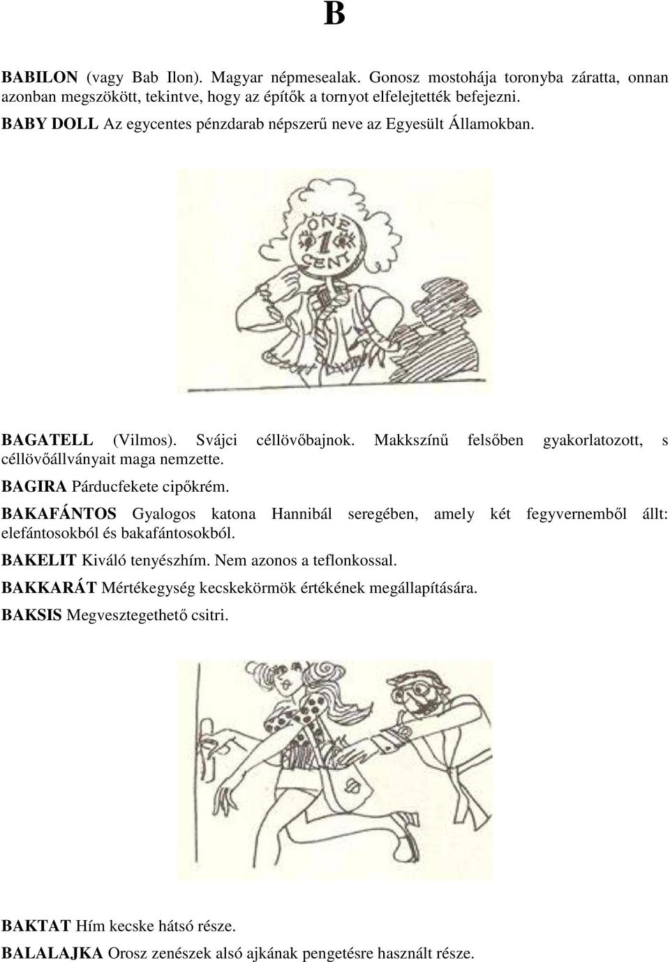 BAGIRA Párducfekete cipőkrém. BAKAFÁNTOS Gyalogos katona Hannibál seregében, amely két fegyvernemből állt: elefántosokból és bakafántosokból. BAKELIT Kiváló tenyészhím.