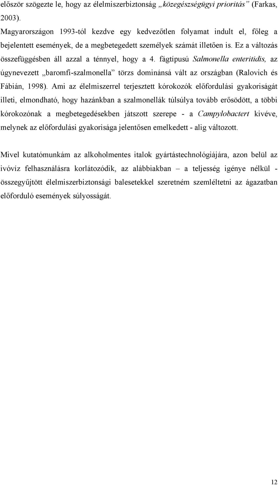 Ez a változás összefüggésben áll azzal a ténnyel, hogy a 4. fágtípusú Salmonella enteritidis, az úgynevezett baromfi-szalmonella törzs dominánsá vált az országban (Ralovich és Fábián, 1998).