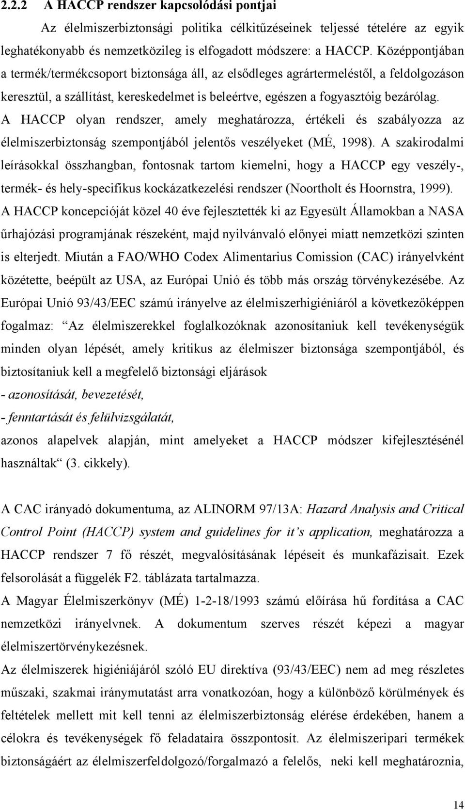 A HACCP olyan rendszer, amely meghatározza, értékeli és szabályozza az élelmiszerbiztonság szempontjából jelentős veszélyeket (MÉ, 1998).