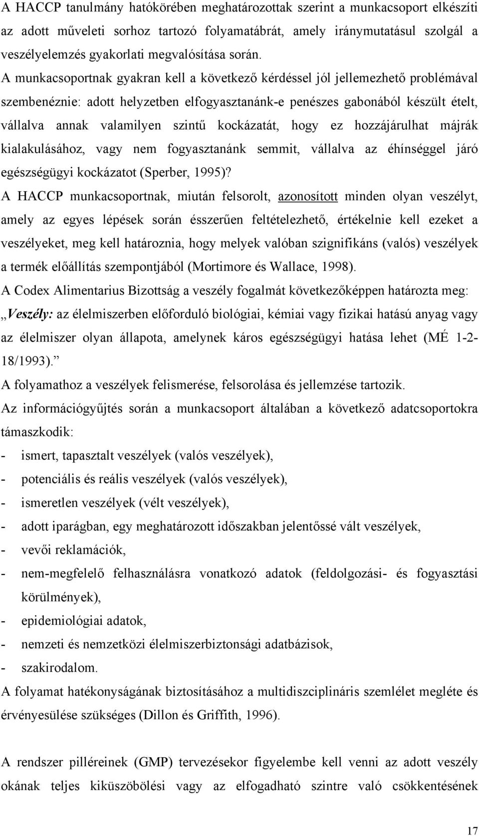 A munkacsoportnak gyakran kell a következő kérdéssel jól jellemezhető problémával szembenéznie: adott helyzetben elfogyasztanánk-e penészes gabonából készült ételt, vállalva annak valamilyen szintű