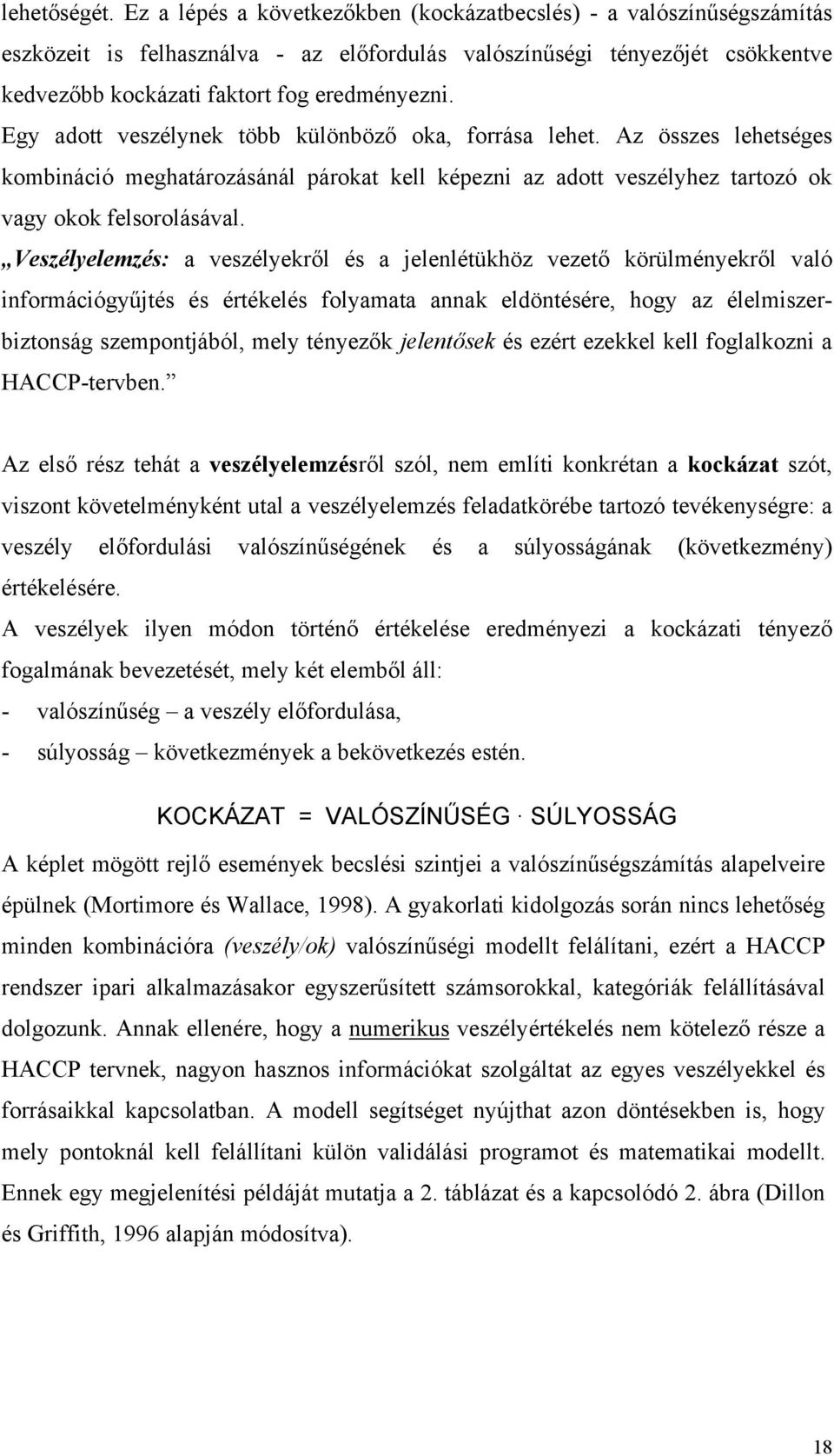 Egy adott veszélynek több különböző oka, forrása lehet. Az összes lehetséges kombináció meghatározásánál párokat kell képezni az adott veszélyhez tartozó ok vagy okok felsorolásával.