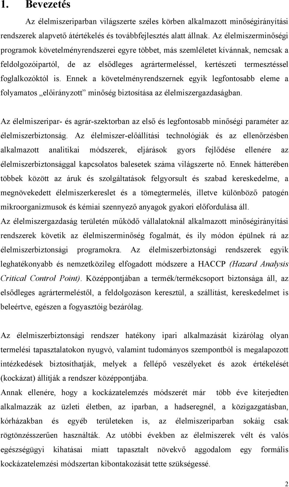 is. Ennek a követelményrendszernek egyik legfontosabb eleme a folyamatos előirányzott minőség biztosítása az élelmiszergazdaságban.