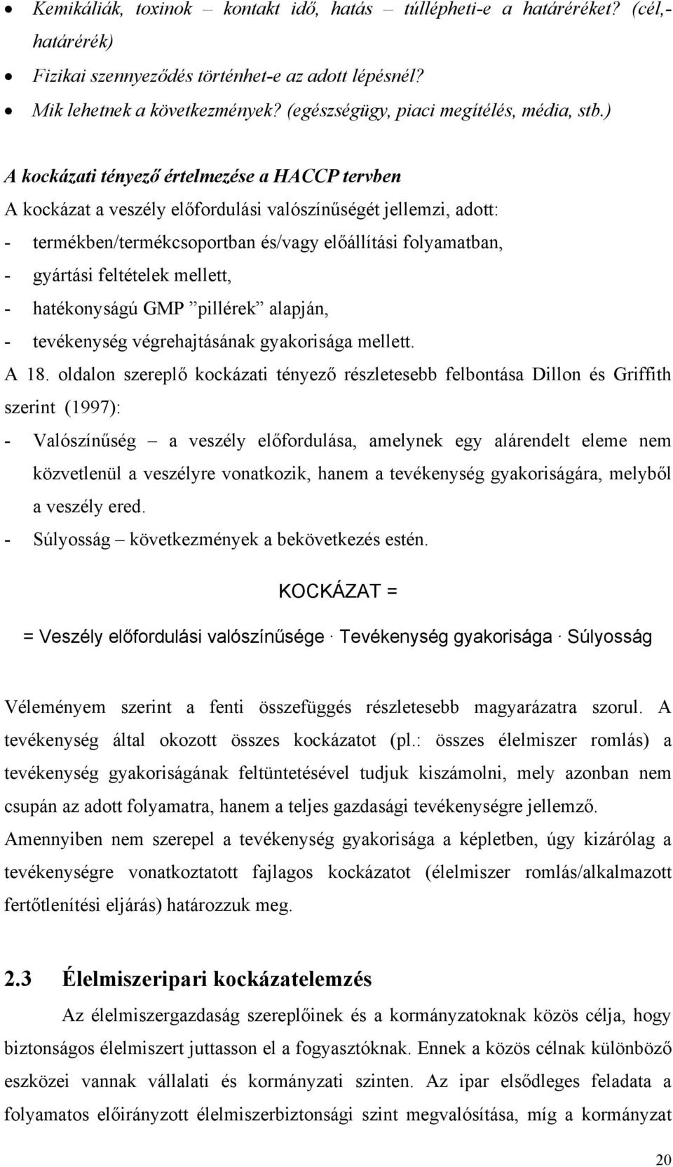 ) A kockázati tényező értelmezése a HACCP tervben A kockázat a veszély előfordulási valószínűségét jellemzi, adott: - termékben/termékcsoportban és/vagy előállítási folyamatban, - gyártási feltételek