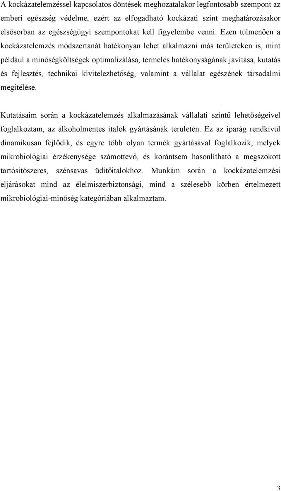 Ezen túlmenően a kockázatelemzés módszertanát hatékonyan lehet alkalmazni más területeken is, mint például a minőségköltségek optimalizálása, termelés hatékonyságának javítása, kutatás és fejlesztés,