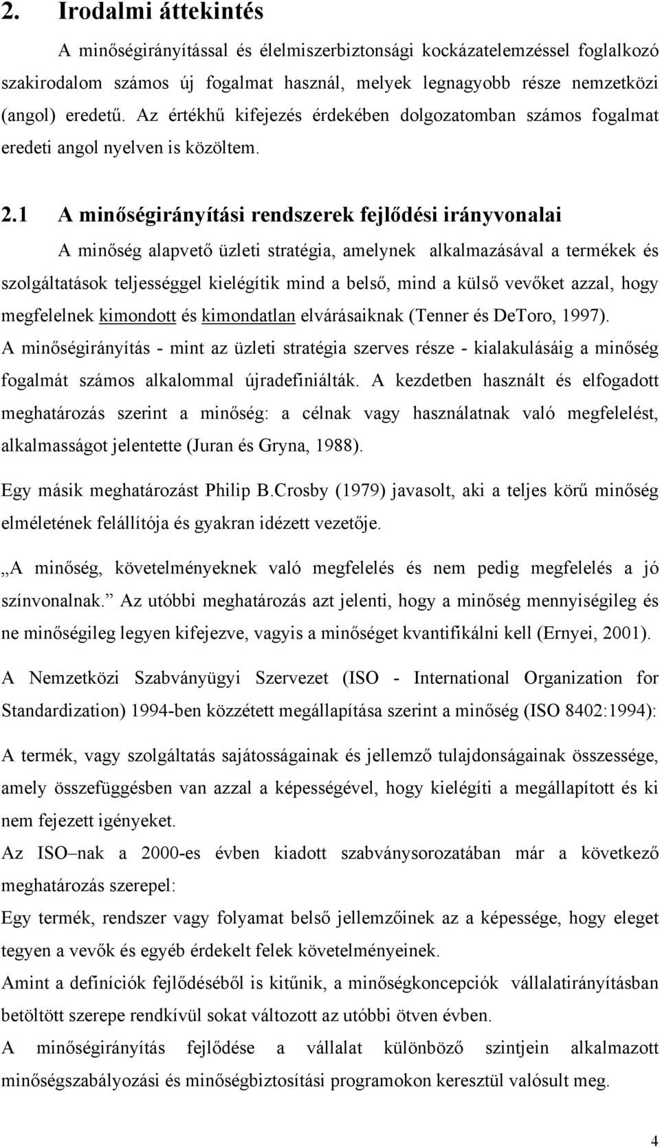 1 A minőségirányítási rendszerek fejlődési irányvonalai A minőség alapvető üzleti stratégia, amelynek alkalmazásával a termékek és szolgáltatások teljességgel kielégítik mind a belső, mind a külső