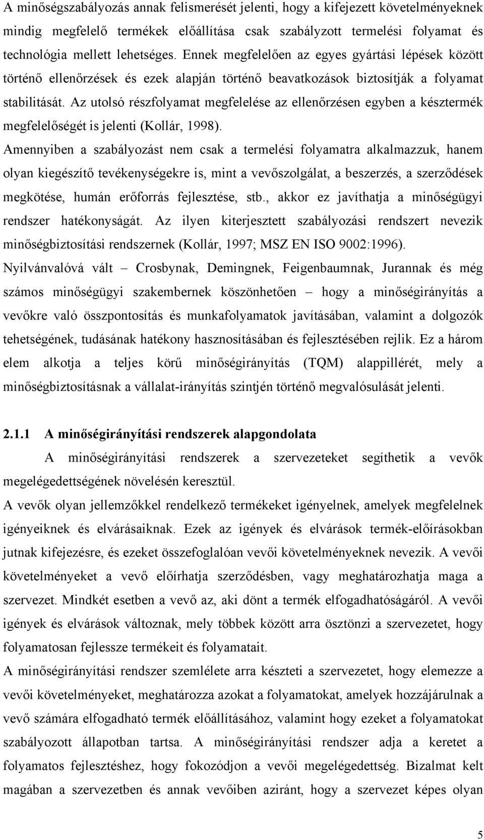 Az utolsó részfolyamat megfelelése az ellenőrzésen egyben a késztermék megfelelőségét is jelenti (Kollár, 1998).