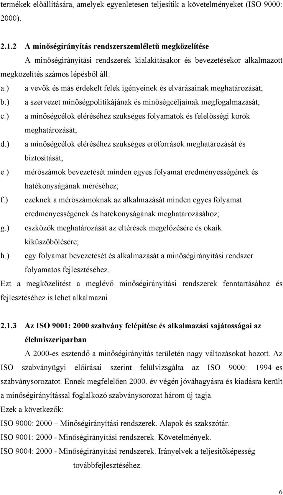 ) a vevők és más érdekelt felek igényeinek és elvárásainak meghatározását; b.) a szervezet minőségpolitikájának és minőségcéljainak megfogalmazását; c.