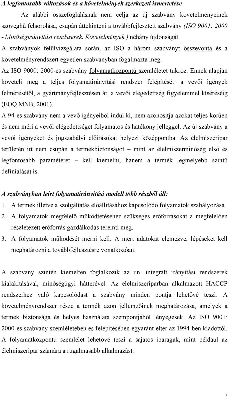 A szabványok felülvizsgálata során, az ISO a három szabványt összevonta és a követelményrendszert egyetlen szabványban fogalmazta meg.