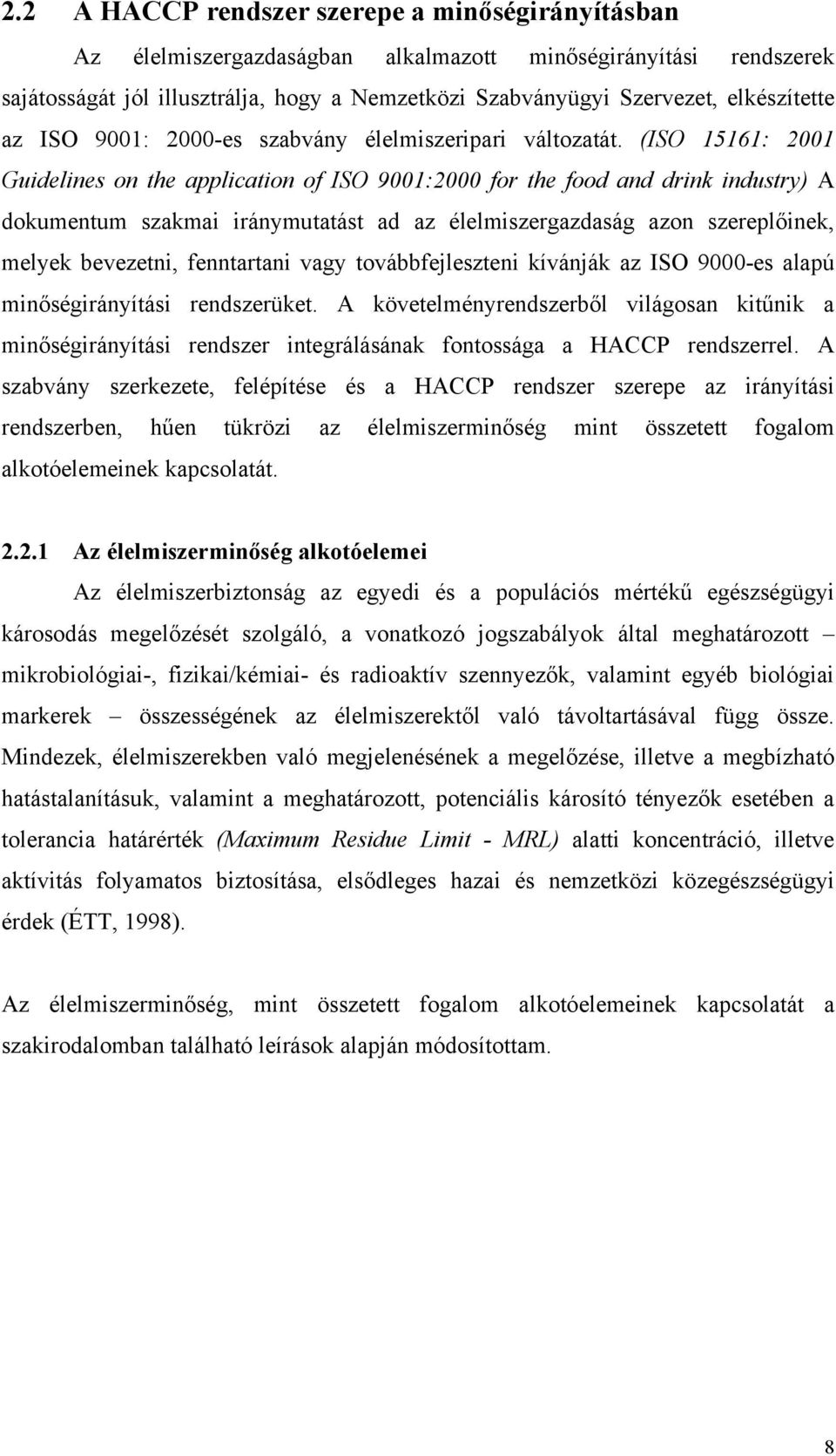 (ISO 15161: 2001 Guidelines on the application of ISO 9001:2000 for the food and drink industry) A dokumentum szakmai iránymutatást ad az élelmiszergazdaság azon szereplőinek, melyek bevezetni,