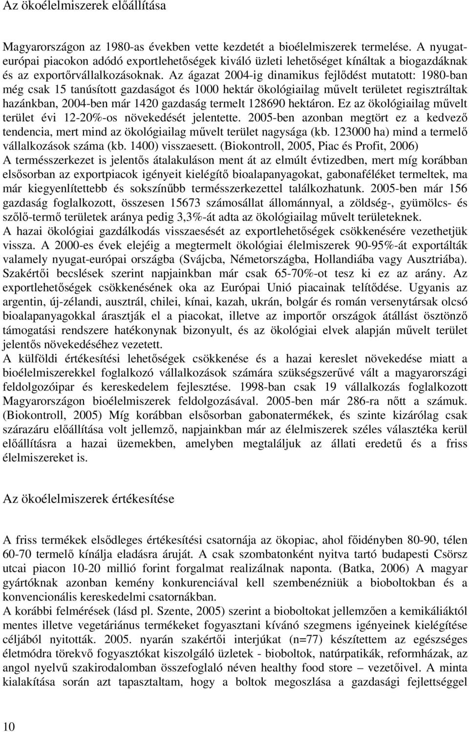 Az ágazat 2004-ig dinamikus fejlődést mutatott: 1980-ban még csak 15 tanúsított gazdaságot és 1000 hektár ökológiailag művelt területet regisztráltak hazánkban, 2004-ben már 1420 gazdaság termelt