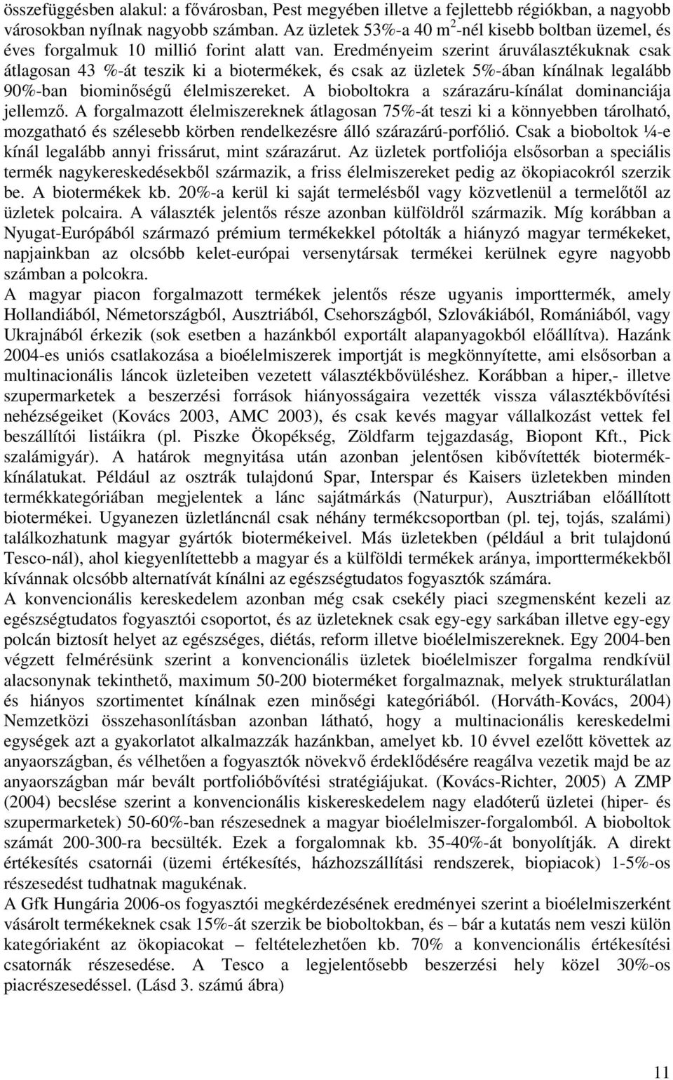 Eredményeim szerint áruválasztékuknak csak átlagosan 43 %-át teszik ki a biotermékek, és csak az üzletek 5%-ában kínálnak legalább 90%-ban biominőségű élelmiszereket.