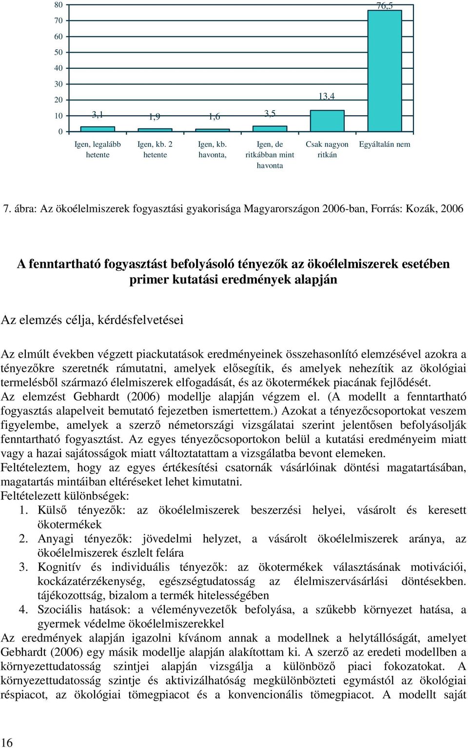 alapján Az elemzés célja, kérdésfelvetései Az elmúlt években végzett piackutatások eredményeinek összehasonlító elemzésével azokra a tényezőkre szeretnék rámutatni, amelyek elősegítik, és amelyek