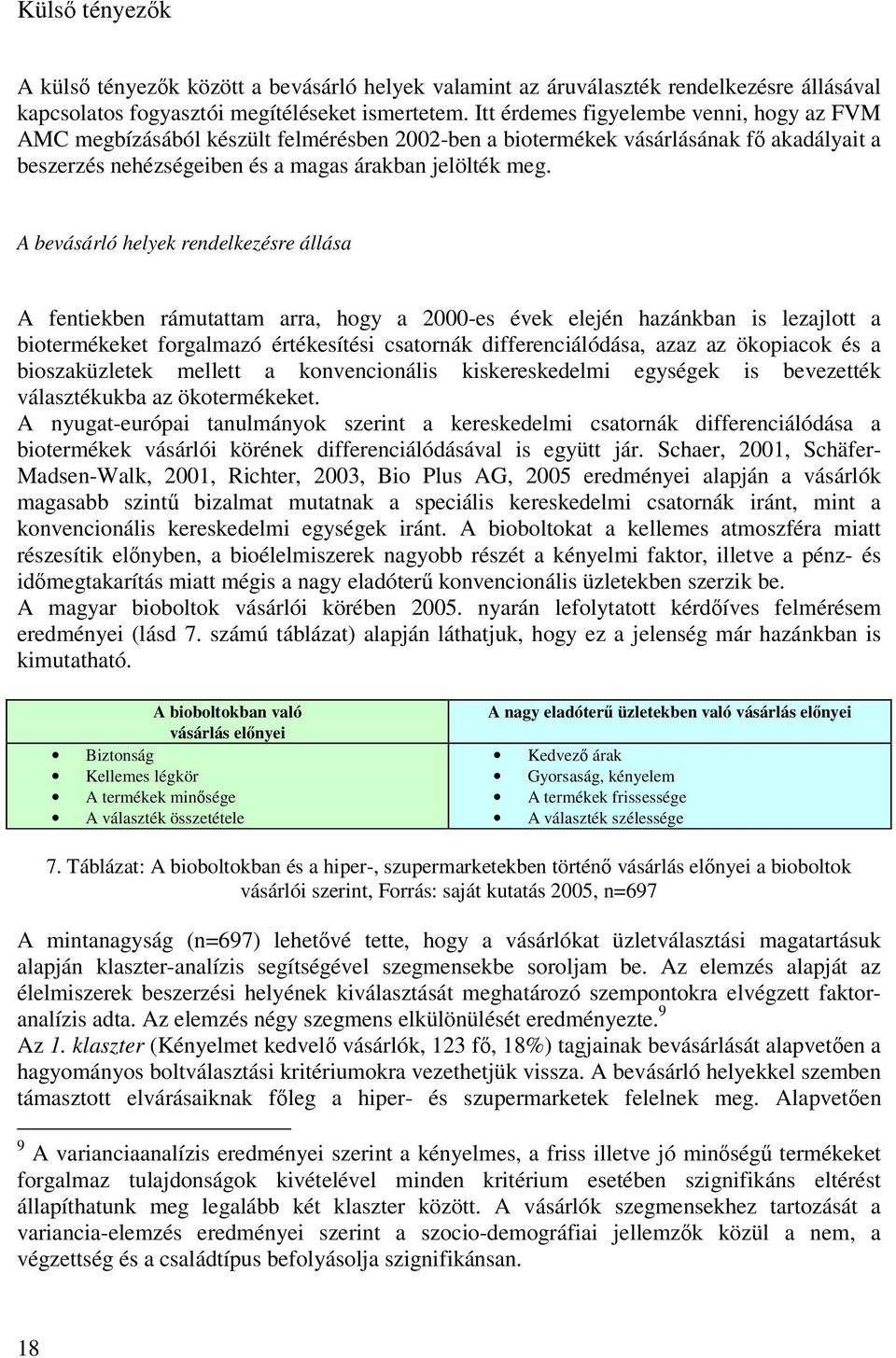 A bevásárló helyek rendelkezésre állása A fentiekben rámutattam arra, hogy a 2000-es évek elején hazánkban is lezajlott a biotermékeket forgalmazó értékesítési csatornák differenciálódása, azaz az