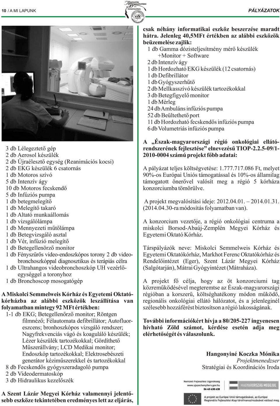 Defibrillátor 1 db Gyógyszerhűtő 2 db Mellkasszívó készülék tartozékokkal 3 db Betegfigyelő monitor 1 db Mérleg 24 db Ambuláns infúziós pumpa 52 db Beültethető port 11 db Hordozható fecskendős