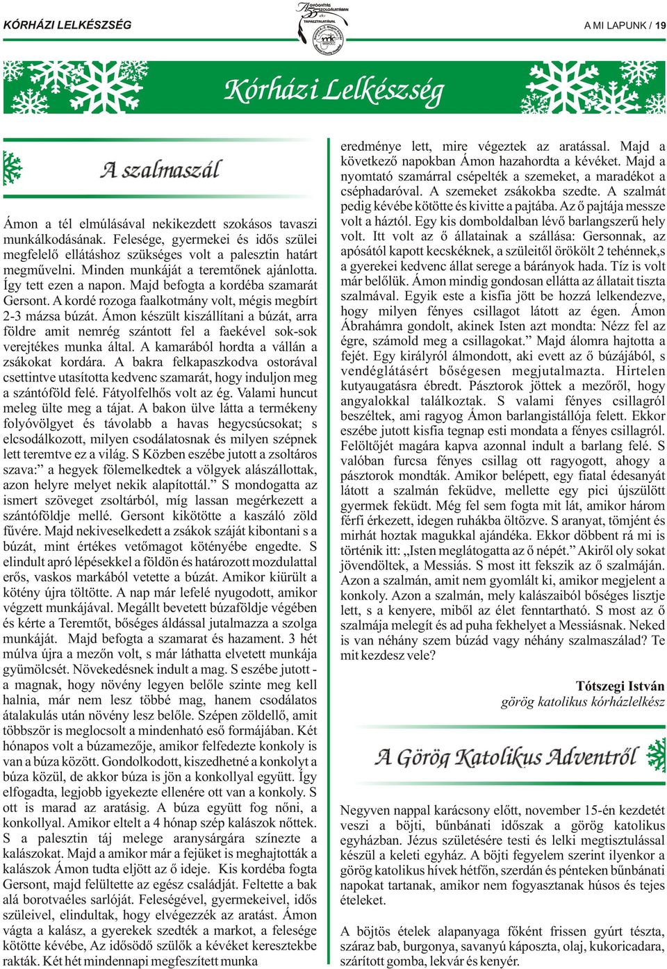 Majd befogta a kordéba szamarát Gersont. A kordé rozoga faalkotmány volt, mégis megbírt 2-3 mázsa búzát.