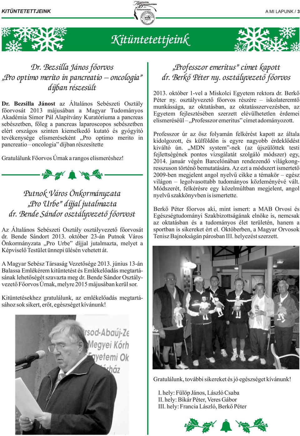 elért országos szinten kiemelkedő kutató és gyógyító tevékenysége elismeréseként Pro optimo merito in pancreatio oncologia díjban részesítette Gratulálunk Főorvos Úrnak a rangos elismeréshez!