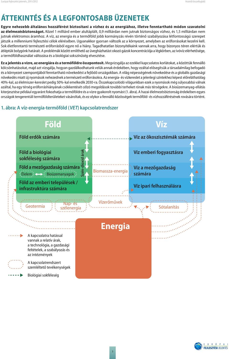 A víz, az energia és a termőföld jobb kormányzás révén történő szabályozása létfontosságú szerepet játszik a millenniumi fejlesztési célok elérésében.