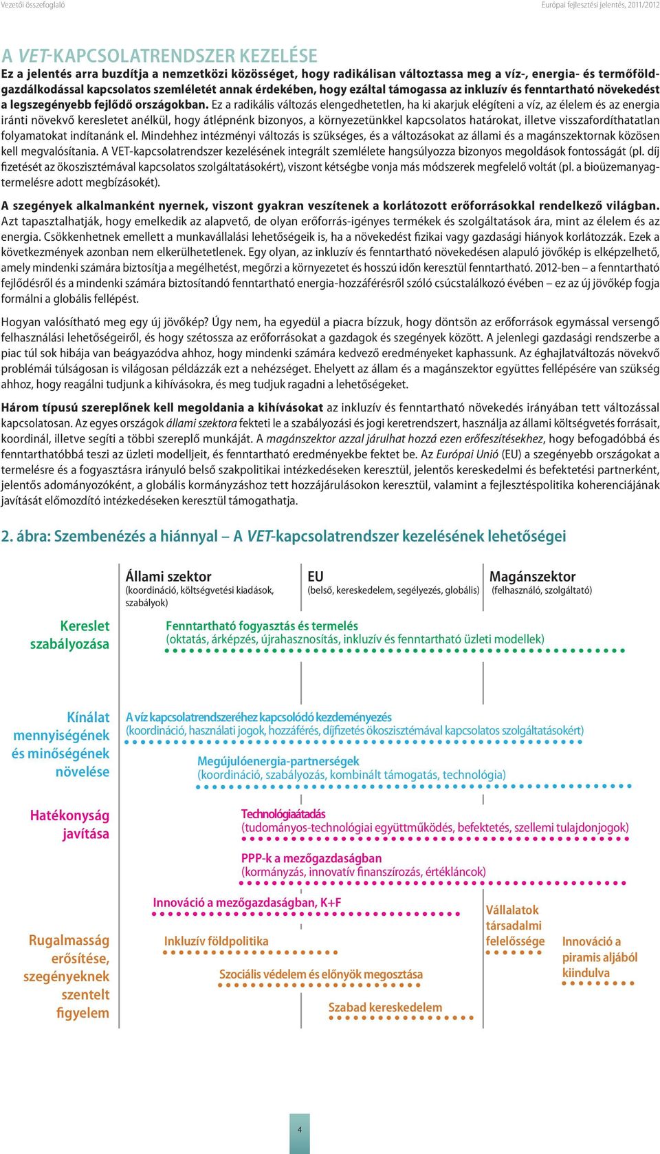 Ez a radikális változás elengedhetetlen, ha ki akarjuk elégíteni a víz, az élelem és az energia iránti növekvő keresletet anélkül, hogy átlépnénk bizonyos, a környezetünkkel kapcsolatos határokat,