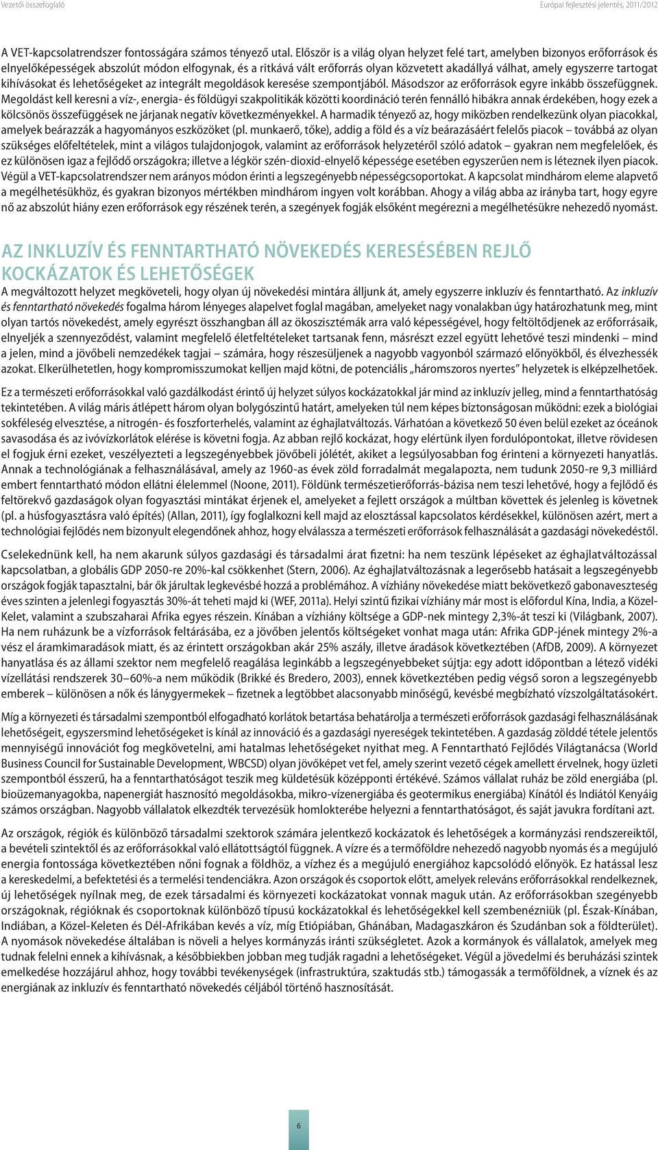 tartogat kihívásokat és lehetőségeket az integrált megoldások keresése szempontjából. Másodszor az erőforrások egyre inkább összefüggnek.