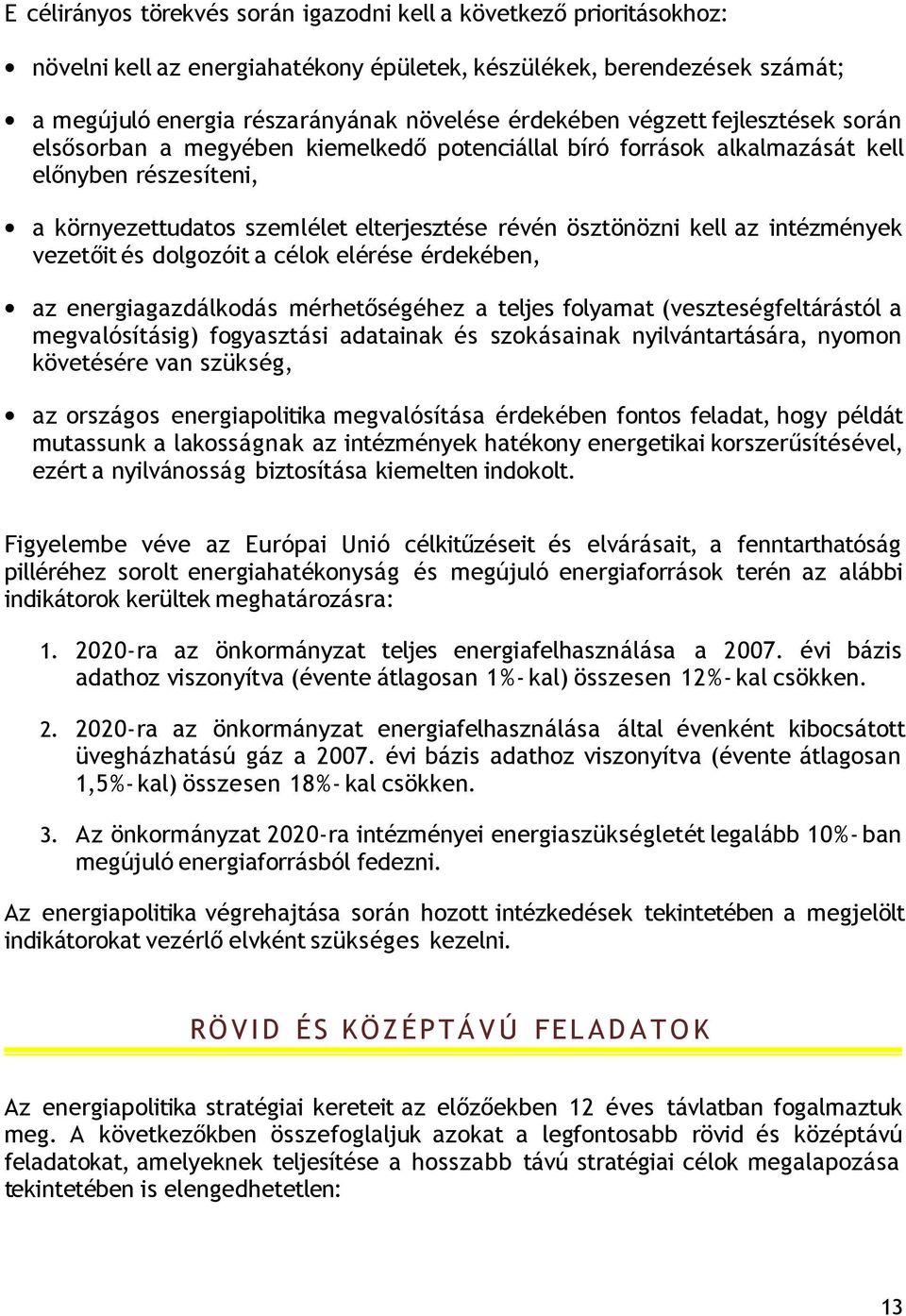 intézmények vezetőit és dolgozóit a célok elérése érdekében, az energiagazdálkodás mérhetőségéhez a teljes folyamat (veszteségfeltárástól a megvalósításig) fogyasztási adatainak és szokásainak