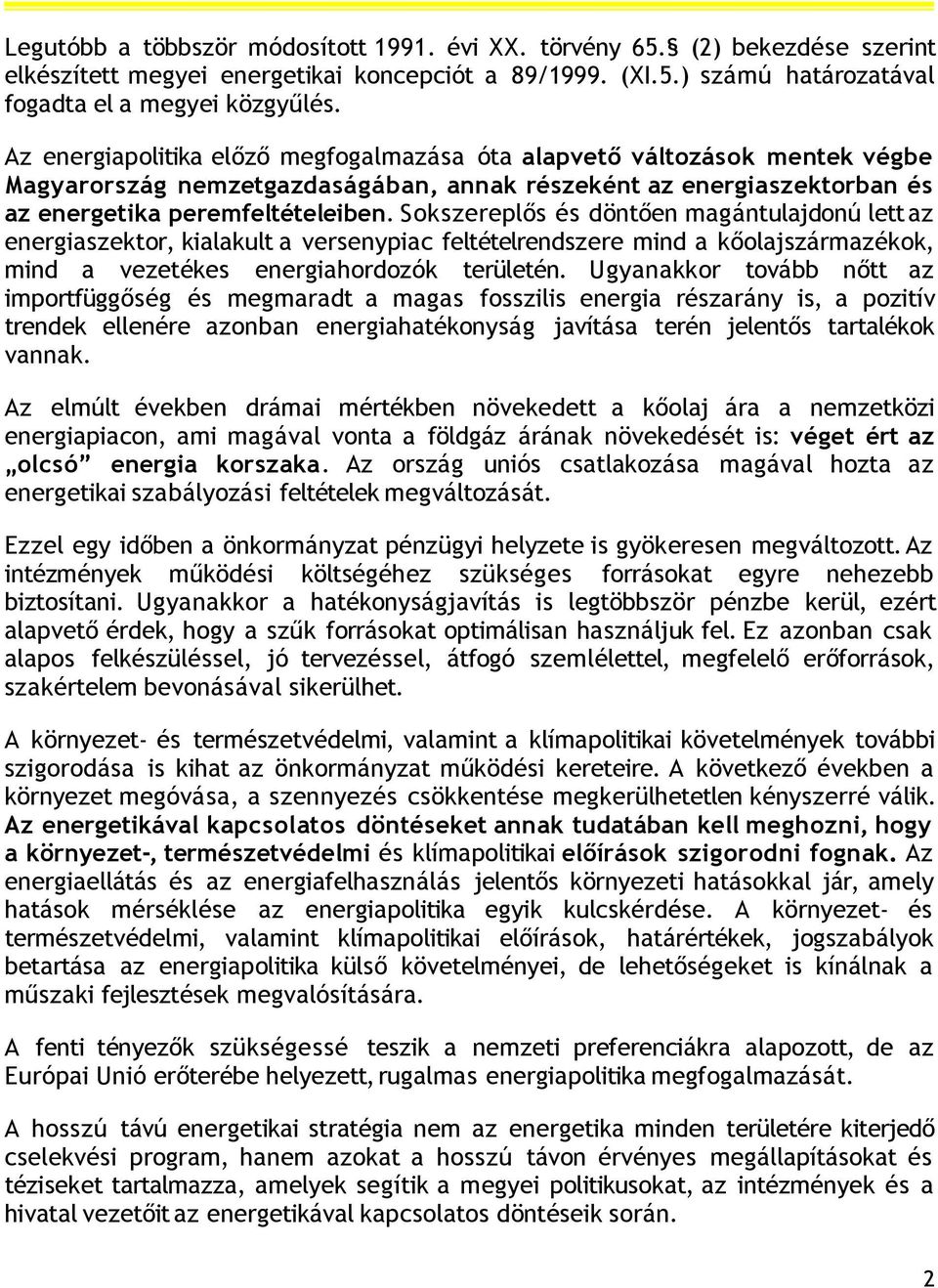 Sokszereplős és döntően magántulajdonú lett az energiaszektor, kialakult a versenypiac feltételrendszere mind a kőolajszármazékok, mind a vezetékes energiahordozók területén.