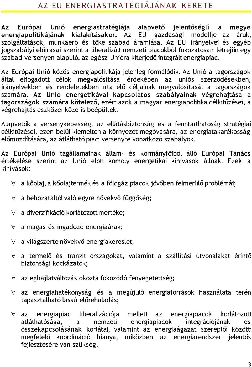 Az EU irányelvei és egyéb jogszabályi előírásai szerint a liberalizált nemzeti piacokból fokozatosan létrejön egy szabad versenyen alapuló, az egész Unióra kiterjedő integrált energiapiac.