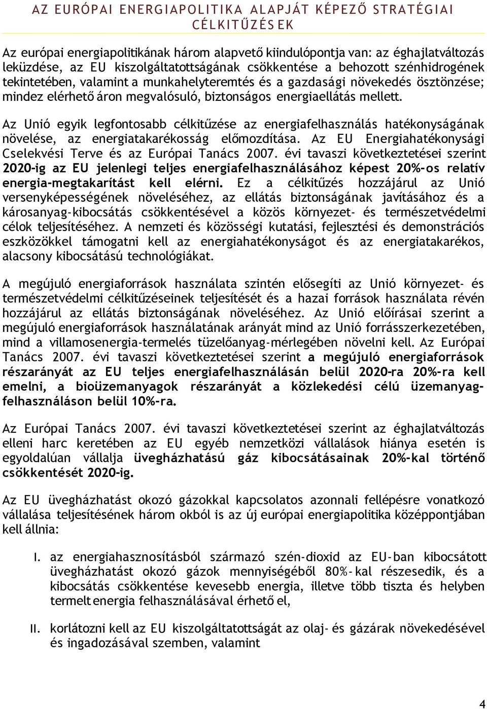 energiaellátás mellett. Az Unió egyik legfontosabb célkitűzése az energiafelhasználás hatékonyságának növelése, az energiatakarékosság előmozdítása.