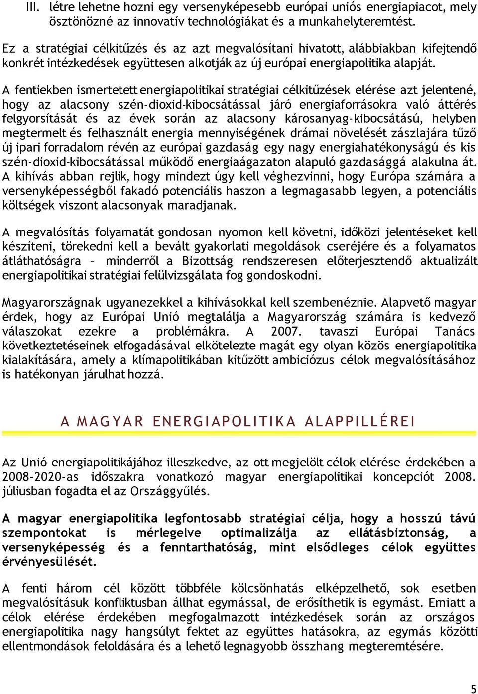 A fentiekben ismertetett energiapolitikai stratégiai célkitűzések elérése azt jelentené, hogy az alacsony szén-dioxid-kibocsátással járó energiaforrásokra való áttérés felgyorsítását és az évek során