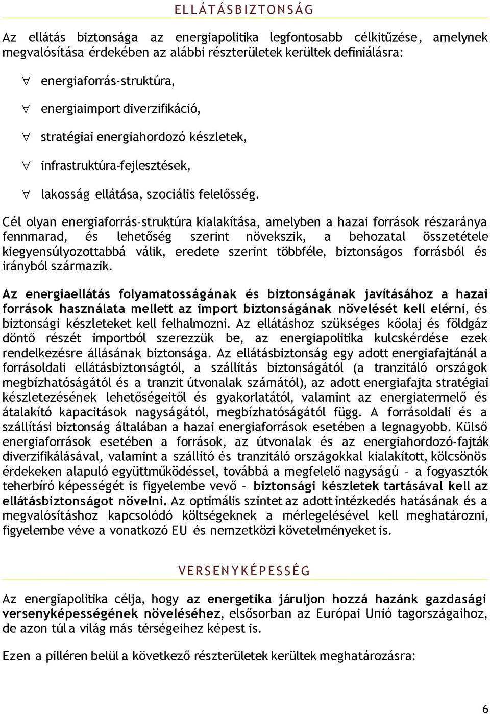 Cél olyan energiaforrás-struktúra kialakítása, amelyben a hazai források részaránya fennmarad, és lehetőség szerint növekszik, a behozatal összetétele kiegyensúlyozottabbá válik, eredete szerint