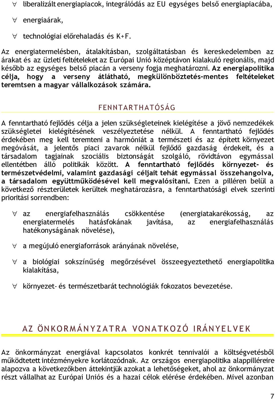 verseny fogja meghatározni. Az energiapolitika célja, hogy a verseny átlátható, megkülönböztetés-mentes feltételeket teremtsen a magyar vállalkozások számára.