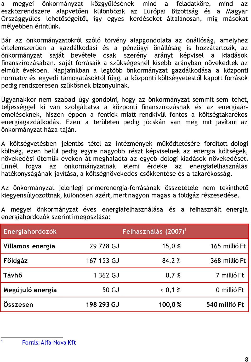 Bár az önkormányzatokról szóló törvény alapgondolata az önállóság, amelyhez értelemszerűen a gazdálkodási és a pénzügyi önállóság is hozzátartozik, az önkormányzat saját bevétele csak szerény arányt