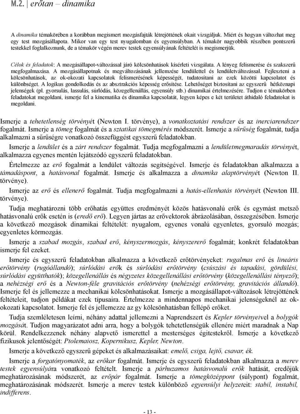 Célok és feladatok: A mozgásállapot-változással járó kölcsönhatások kísérleti vizsgálata. A lényeg felismerése és szakszerű megfogalmazása.