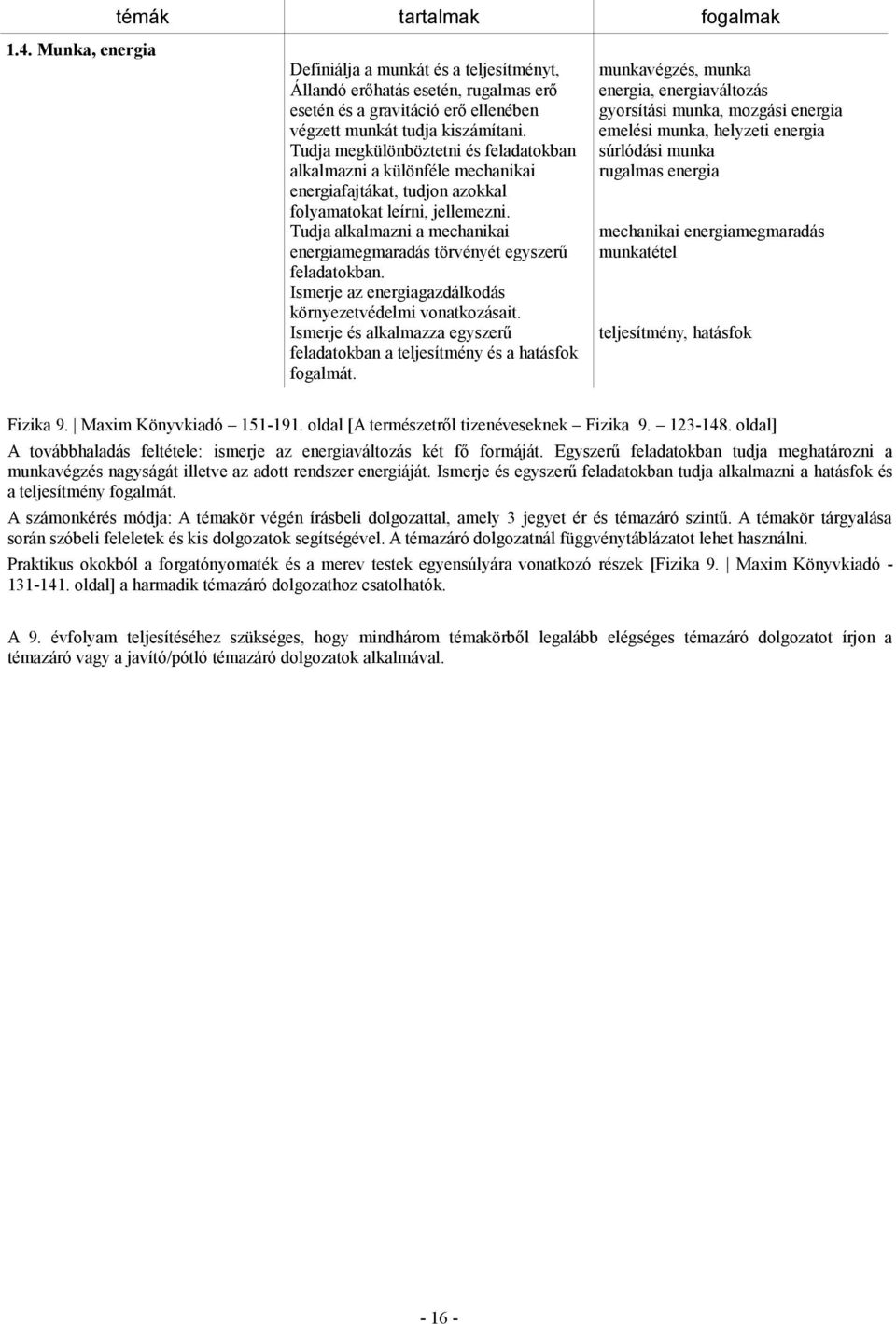 Tudja alkalmazni a mechanikai energiamegmaradás törvényét egyszerű feladatokban. Ismerje az energiagazdálkodás környezetvédelmi vonatkozásait.