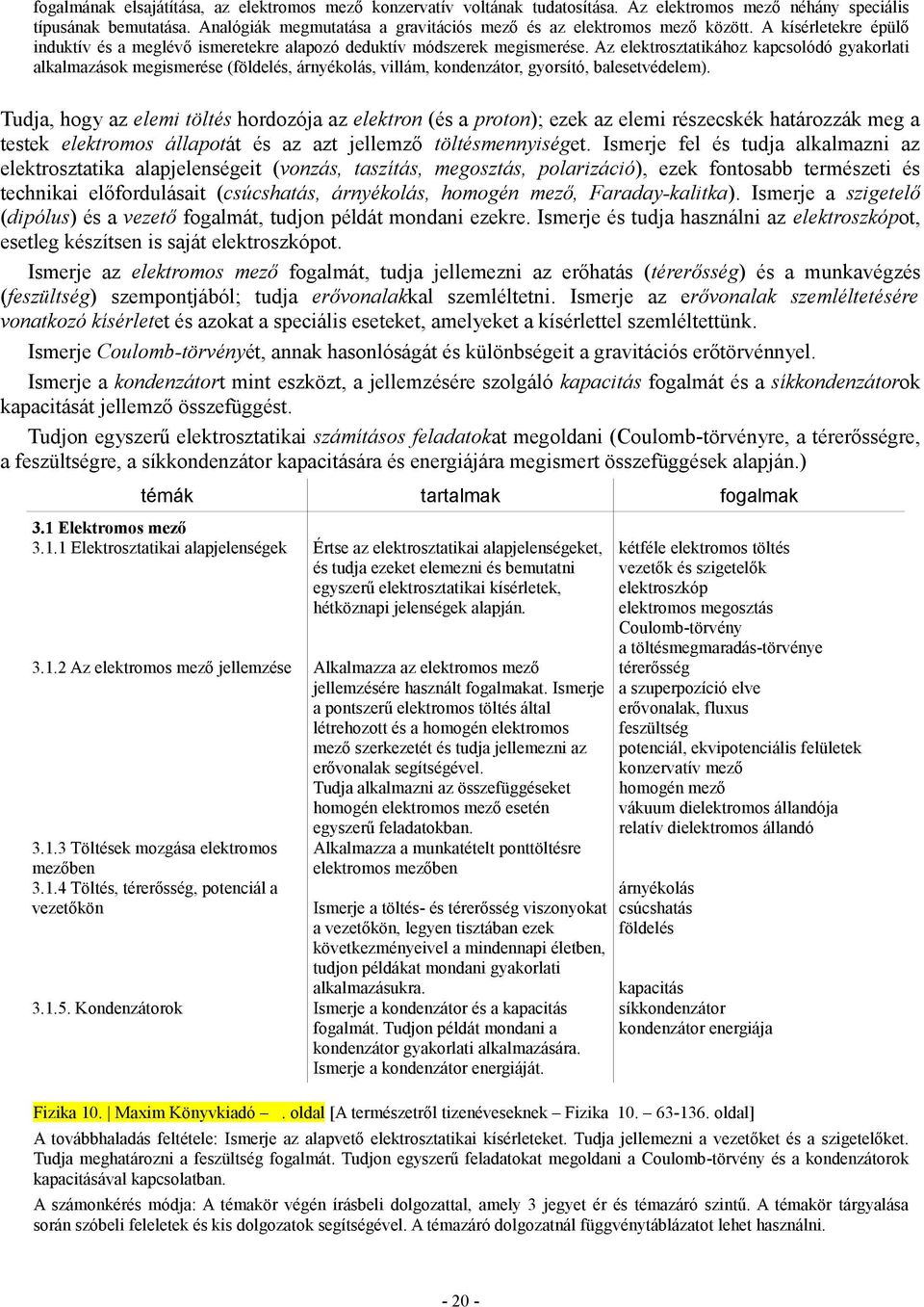 Az elektrosztatikához kapcsolódó gyakorlati alkalmazások megismerése (földelés, árnyékolás, villám, kondenzátor, gyorsító, balesetvédelem).