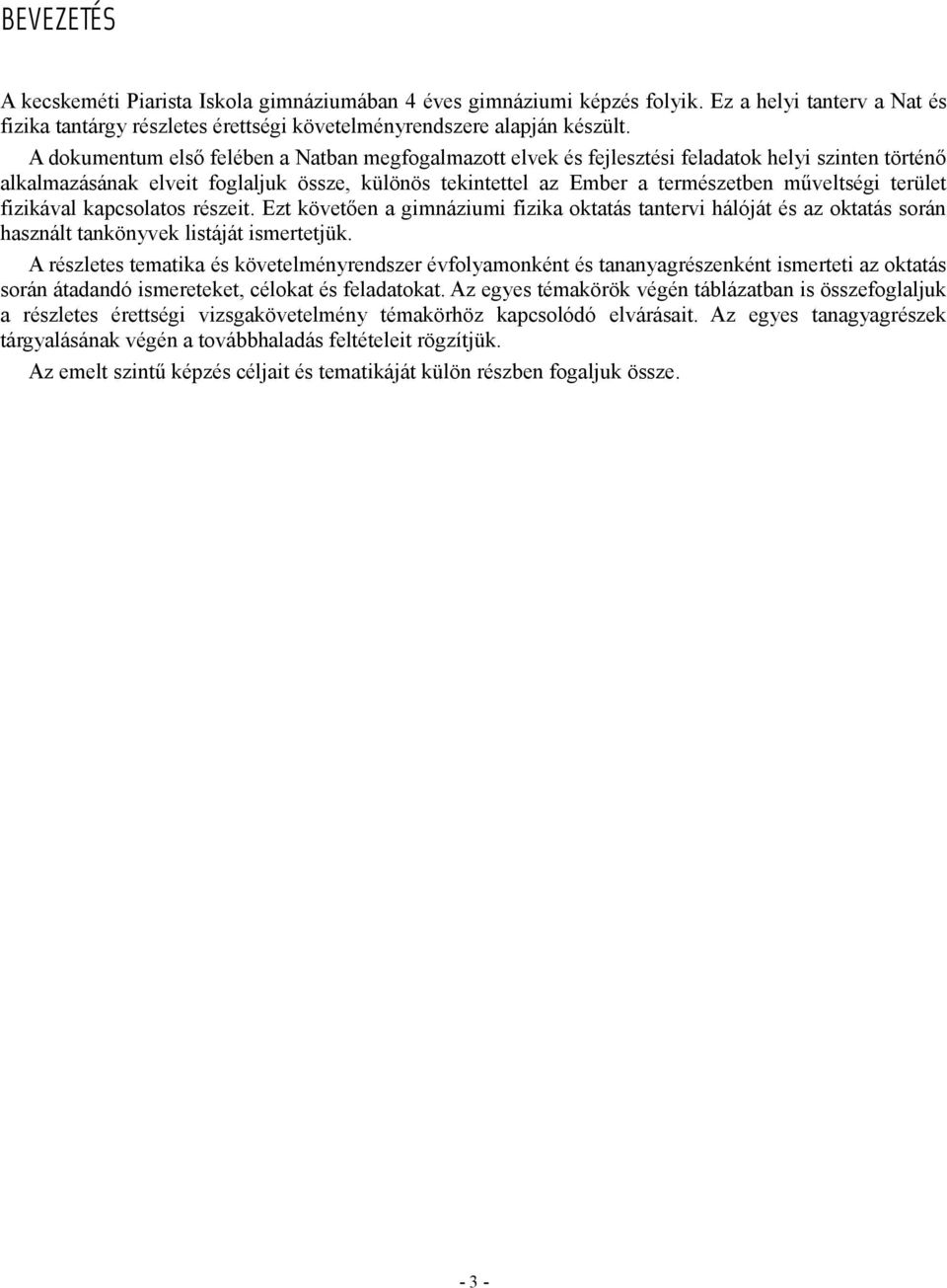 terület fizikával kapcsolatos részeit. Ezt követően a gimnáziumi fizika oktatás tantervi hálóját és az oktatás során használt tankönyvek listáját ismertetjük.